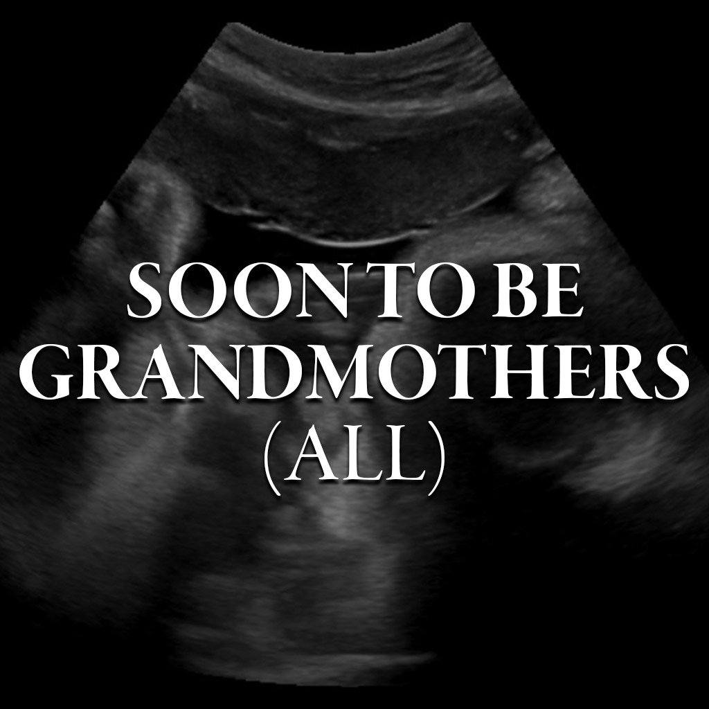ALL SOON-TO-BE GRANDMOTHERS